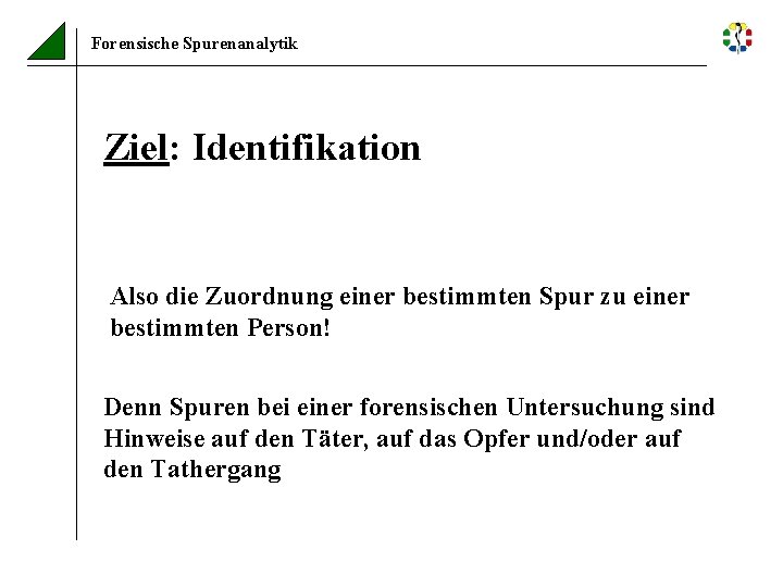 Forensische Spurenanalytik Ziel: Identifikation Also die Zuordnung einer bestimmten Spur zu einer bestimmten Person!