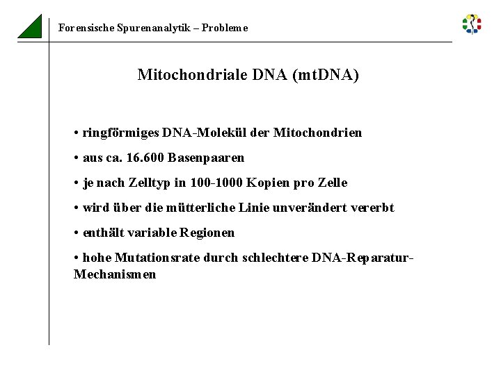 Forensische Spurenanalytik – Probleme Mitochondriale DNA (mt. DNA) • ringförmiges DNA-Molekül der Mitochondrien •