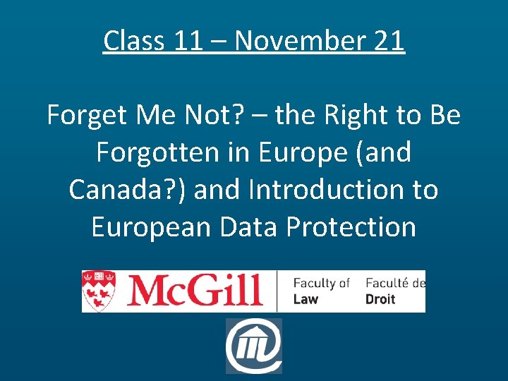 Class 11 – November 21 Forget Me Not? – the Right to Be Forgotten