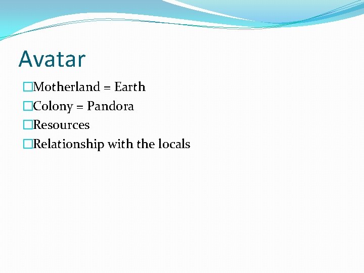 Avatar �Motherland = Earth �Colony = Pandora �Resources �Relationship with the locals 