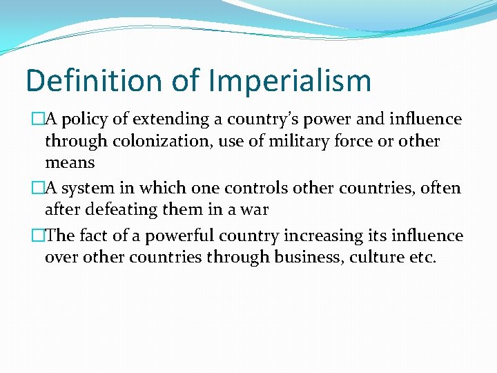 Definition of Imperialism �A policy of extending a country’s power and influence through colonization,