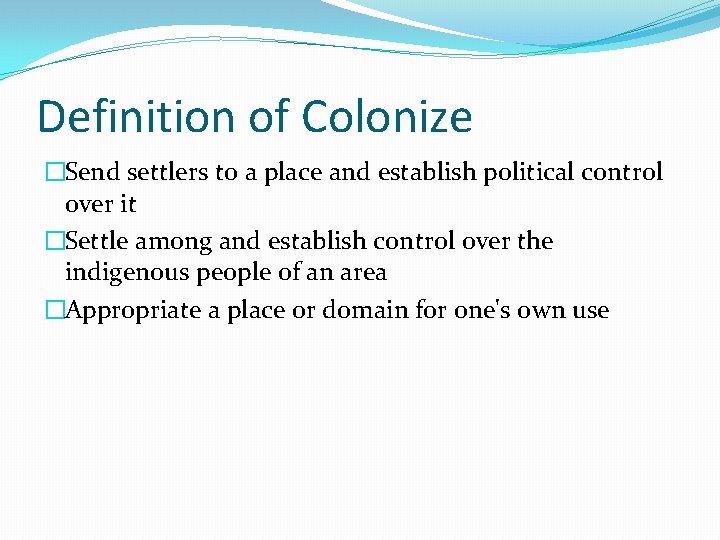 Definition of Colonize �Send settlers to a place and establish political control over it