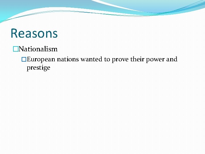 Reasons �Nationalism �European nations wanted to prove their power and prestige 