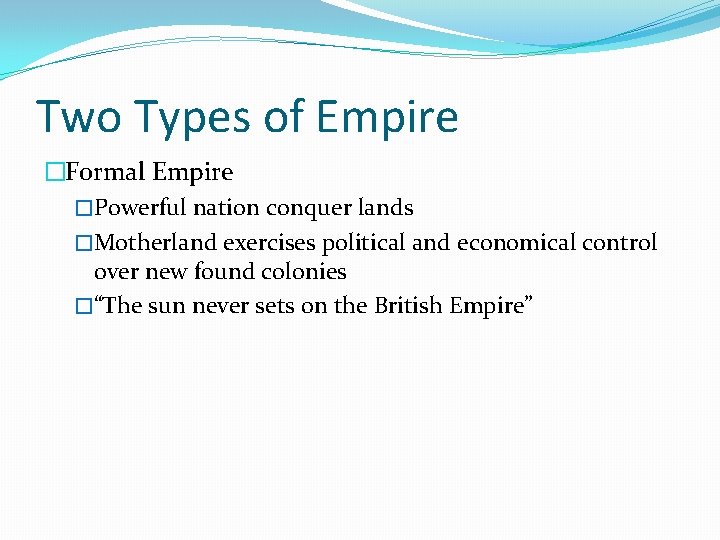 Two Types of Empire �Formal Empire �Powerful nation conquer lands �Motherland exercises political and