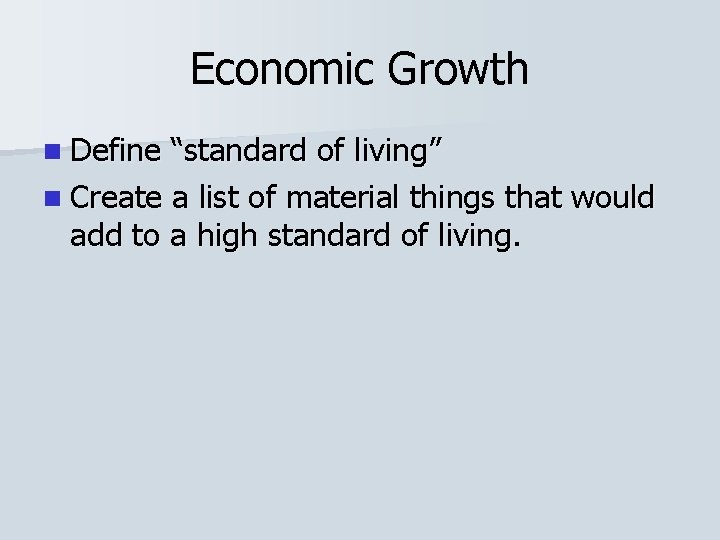 Economic Growth n Define “standard of living” n Create a list of material things
