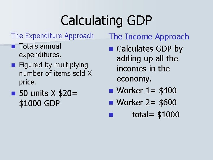 Calculating GDP The Expenditure Approach n Totals annual expenditures. n Figured by multiplying number