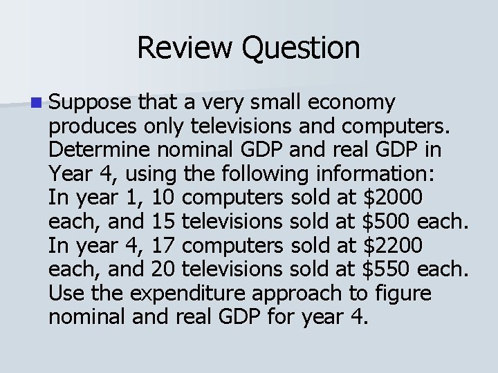 Review Question n Suppose that a very small economy produces only televisions and computers.