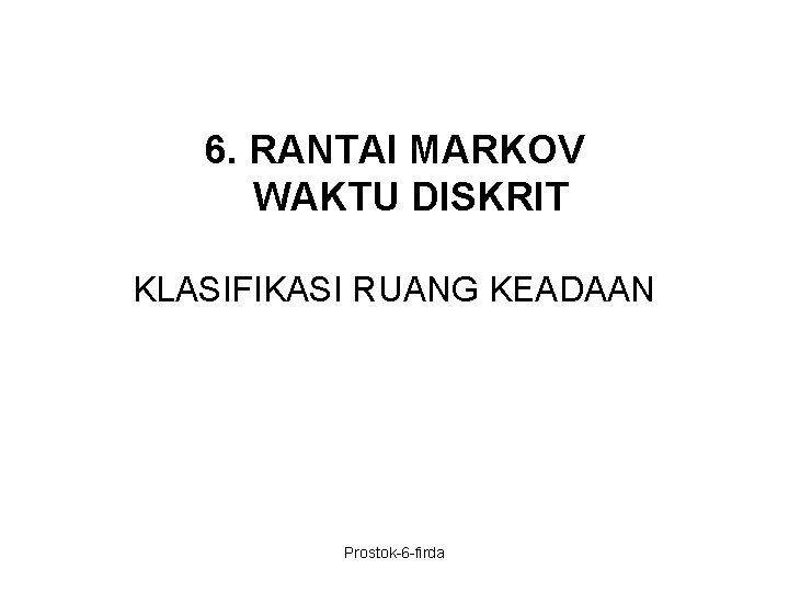 6. RANTAI MARKOV WAKTU DISKRIT KLASIFIKASI RUANG KEADAAN Prostok-6 -firda 