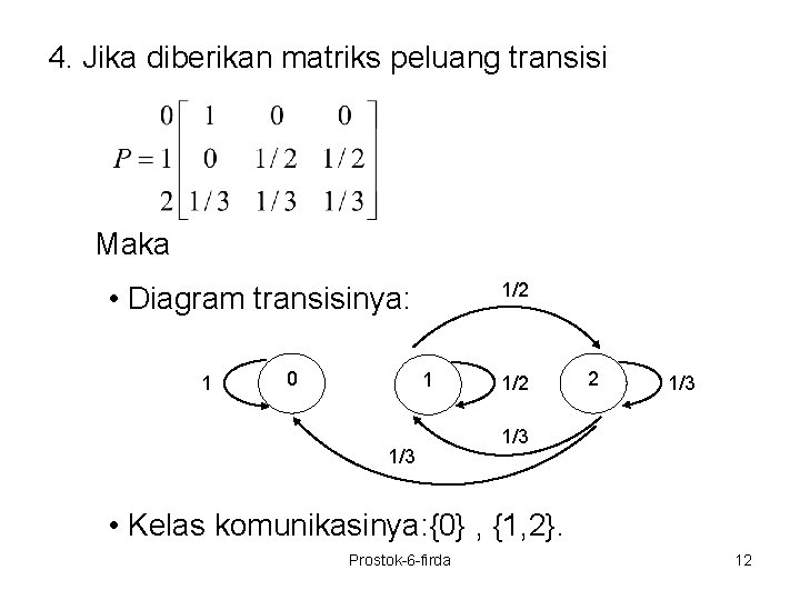 4. Jika diberikan matriks peluang transisi Maka 1/2 • Diagram transisinya: 1 0 1