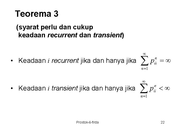 Teorema 3 (syarat perlu dan cukup keadaan recurrent dan transient) • Keadaan i recurrent