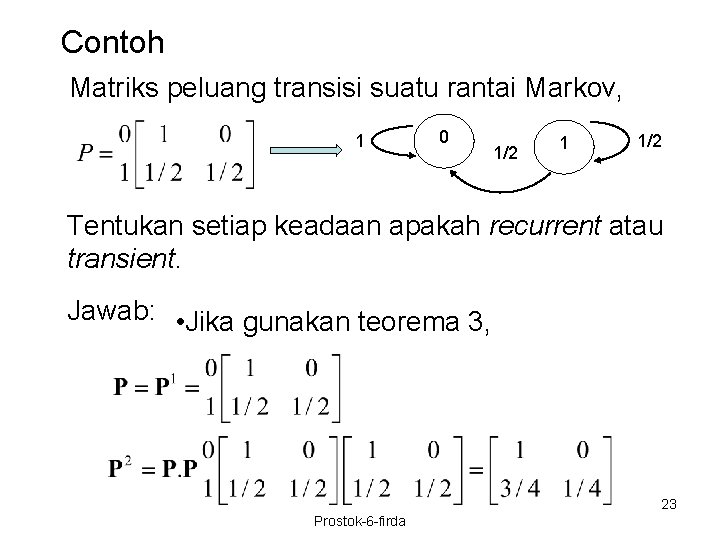 Contoh Matriks peluang transisi suatu rantai Markov, 1 0 1/2 1 1/2 Tentukan setiap