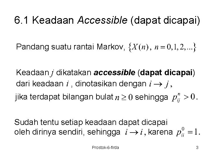 6. 1 Keadaan Accessible (dapat dicapai) Pandang suatu rantai Markov, Keadaan j dikatakan accessible