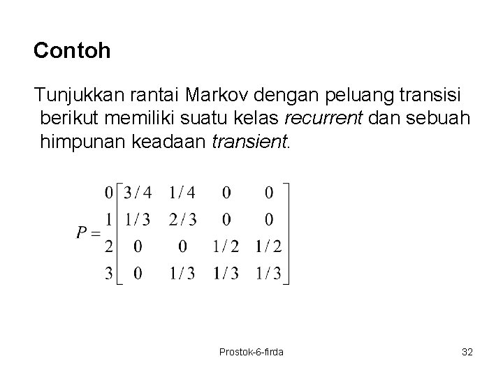 Contoh Tunjukkan rantai Markov dengan peluang transisi berikut memiliki suatu kelas recurrent dan sebuah