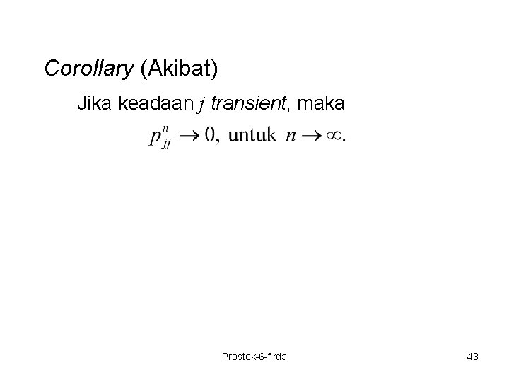 Corollary (Akibat) Jika keadaan j transient, maka Prostok-6 -firda 43 