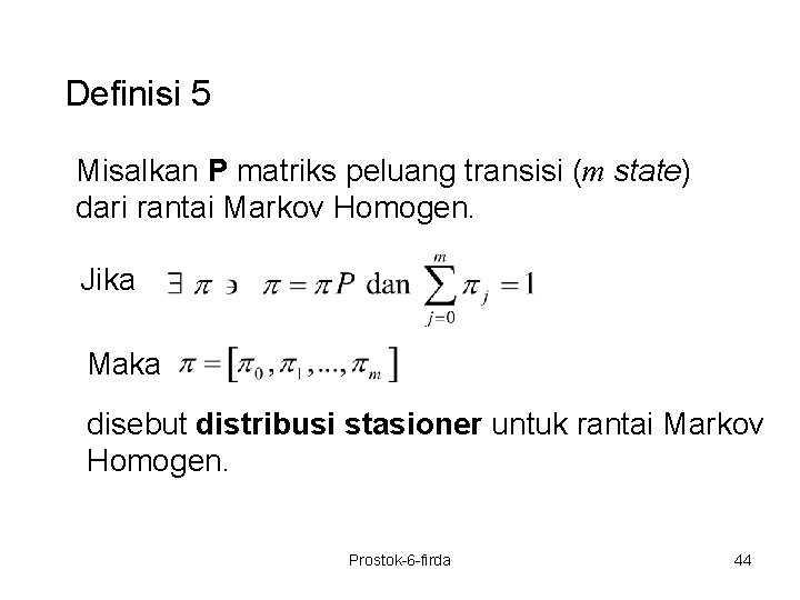 Definisi 5 Misalkan P matriks peluang transisi (m state) dari rantai Markov Homogen. Jika