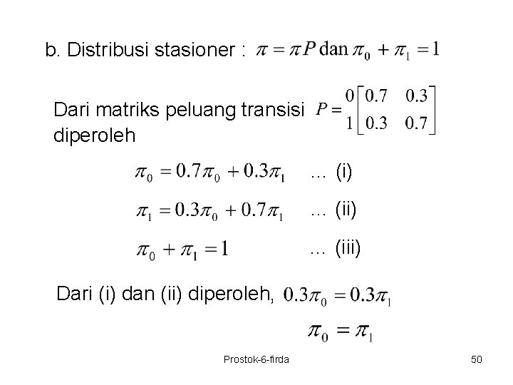  b. Distribusi stasioner : Dari matriks peluang transisi diperoleh … (i) … (iii)