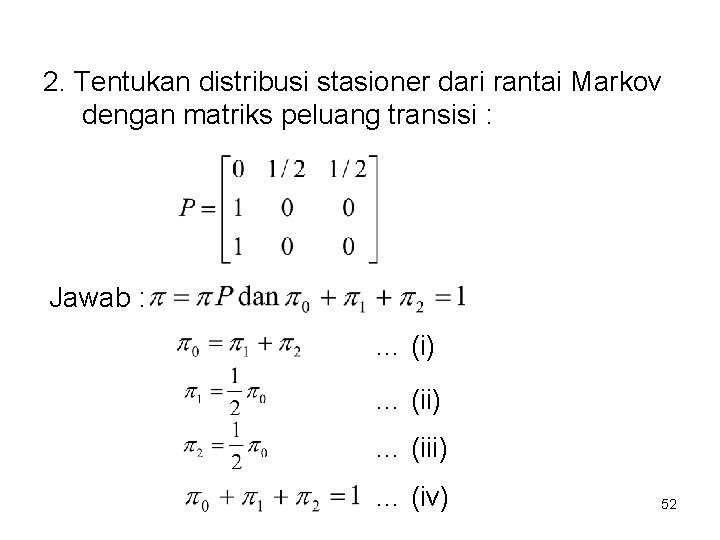 2. Tentukan distribusi stasioner dari rantai Markov dengan matriks peluang transisi : Jawab :
