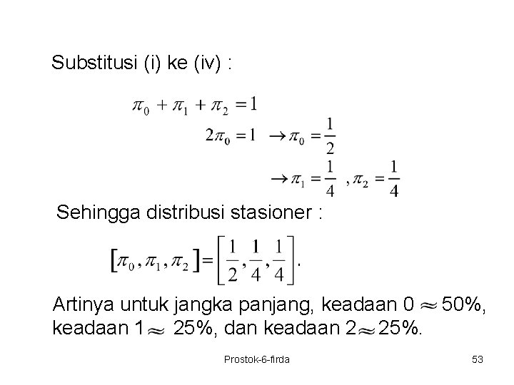 Substitusi (i) ke (iv) : Sehingga distribusi stasioner : Artinya untuk jangka panjang, keadaan