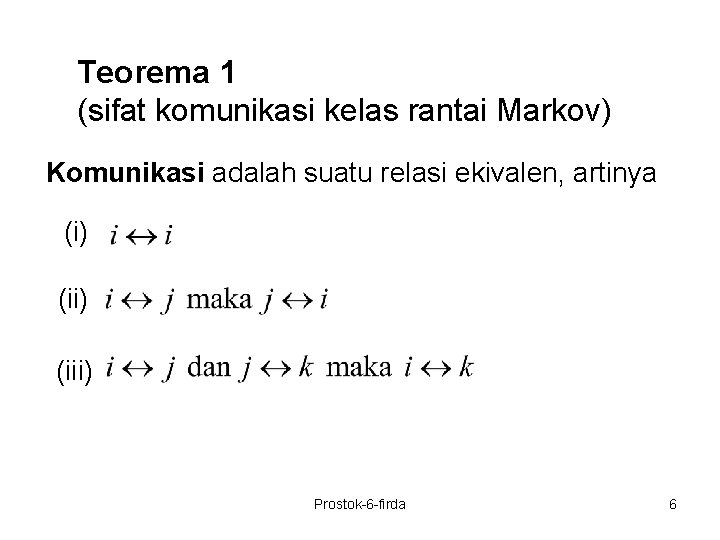 Teorema 1 (sifat komunikasi kelas rantai Markov) Komunikasi adalah suatu relasi ekivalen, artinya (i)