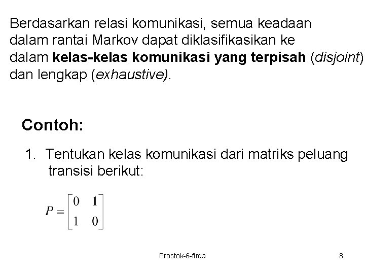 Berdasarkan relasi komunikasi, semua keadaan dalam rantai Markov dapat diklasifikasikan ke dalam kelas-kelas komunikasi