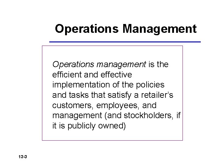 Operations Management Operations management is the efficient and effective implementation of the policies and