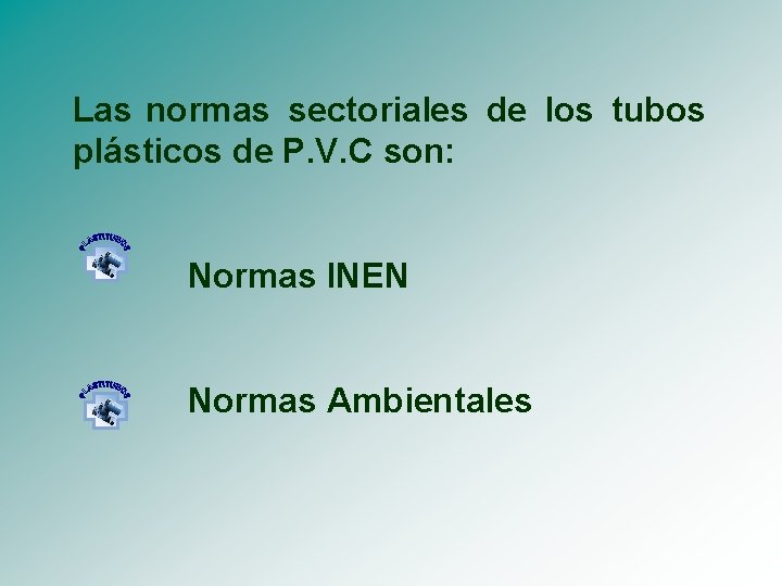 Las normas sectoriales de los tubos plásticos de P. V. C son: Normas INEN
