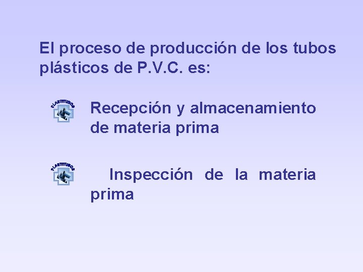 El proceso de producción de los tubos plásticos de P. V. C. es: Recepción