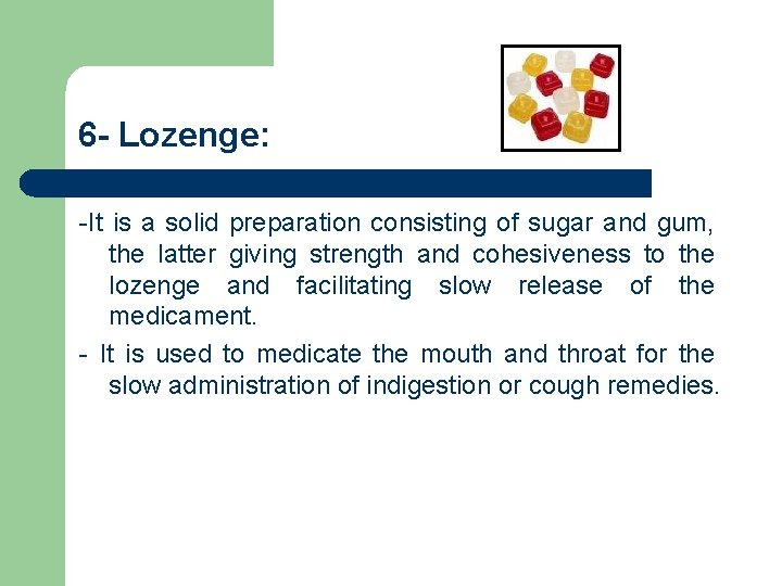 6 - Lozenge: -It is a solid preparation consisting of sugar and gum, the