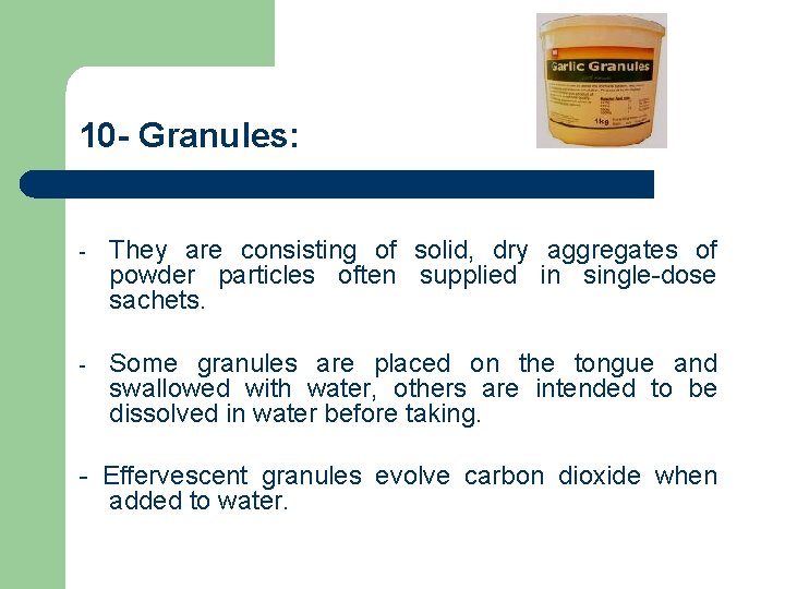 10 - Granules: - They are consisting of solid, dry aggregates of powder particles