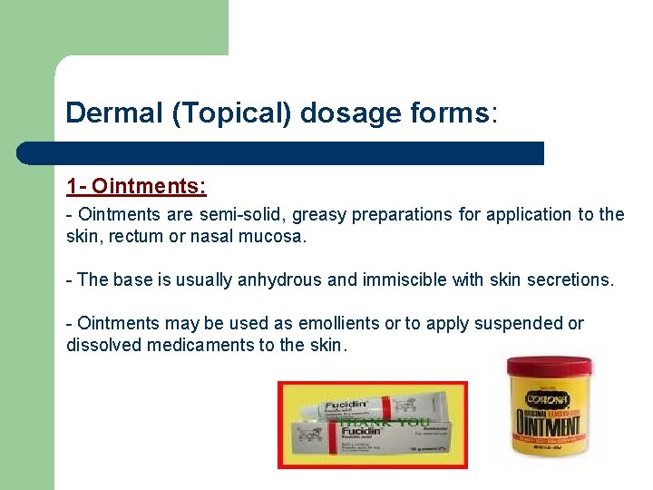 Dermal (Topical) dosage forms: 1 - Ointments: - Ointments are semi-solid, greasy preparations for