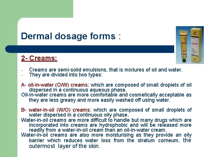 Dermal dosage forms : 2 - Creams: - Creams are semi-solid emulsions, that is