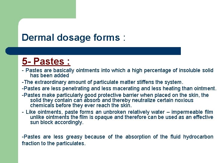 Dermal dosage forms : 5 - Pastes : - Pastes are basically ointments into