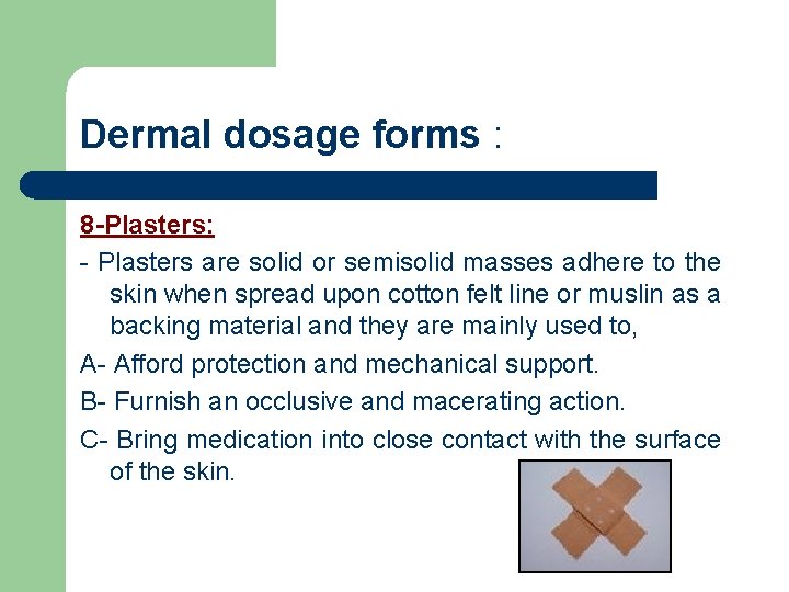 Dermal dosage forms : 8 -Plasters: - Plasters are solid or semisolid masses adhere