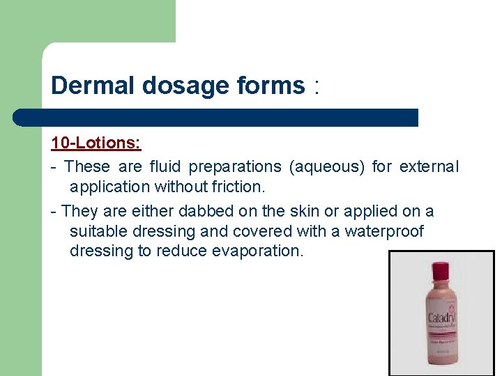 Dermal dosage forms : 10 -Lotions: - These are fluid preparations (aqueous) for external