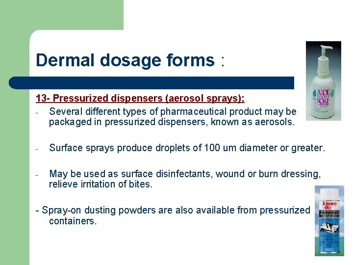 Dermal dosage forms : 13 - Pressurized dispensers (aerosol sprays): - Several different types