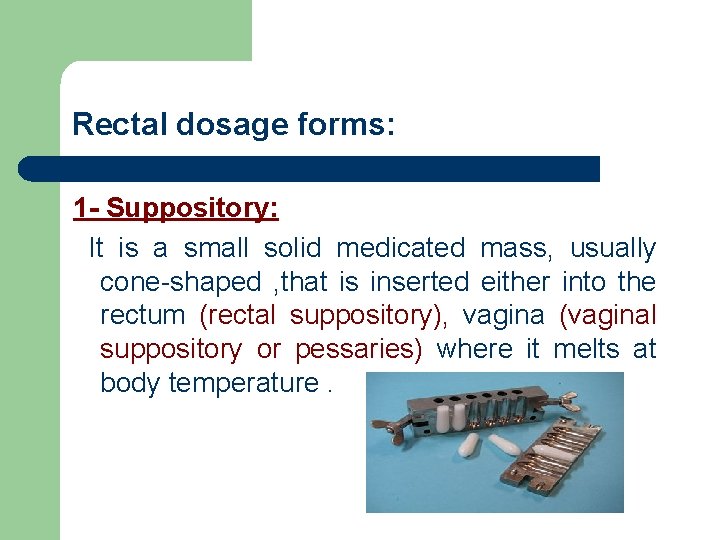 Rectal dosage forms: 1 - Suppository: It is a small solid medicated mass, usually