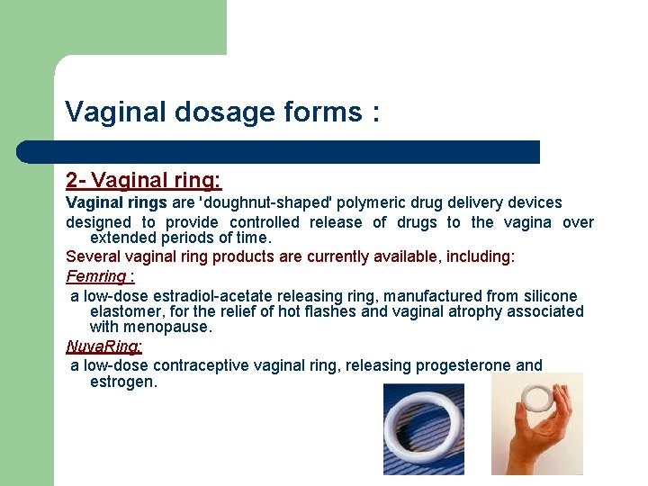 Vaginal dosage forms : 2 - Vaginal ring: Vaginal rings are 'doughnut-shaped' polymeric drug