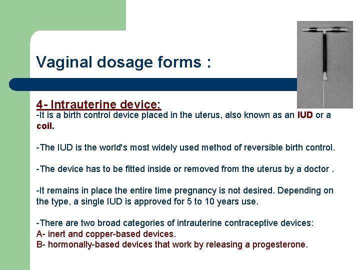 Vaginal dosage forms : 4 - Intrauterine device: -It is a birth control device