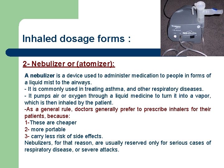 Inhaled dosage forms : 2 - Nebulizer or (atomizer): A nebulizer is a device