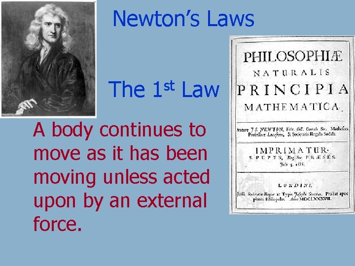 Newton’s Laws The 1 st Law A body continues to move as it has