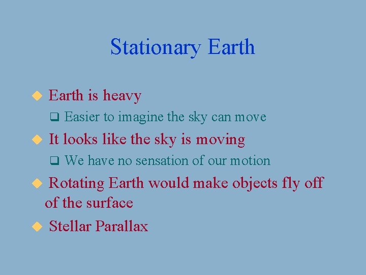 Stationary Earth u Earth is heavy q u Easier to imagine the sky can