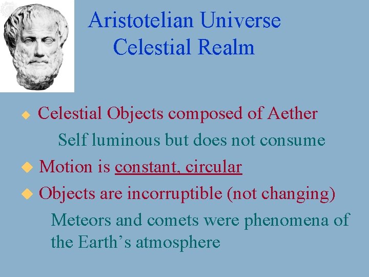 Aristotelian Universe Celestial Realm Celestial Objects composed of Aether Self luminous but does not