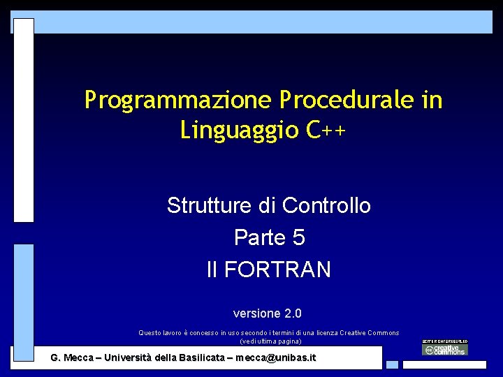 Programmazione Procedurale in Linguaggio C++ Strutture di Controllo Parte 5 Il FORTRAN versione 2. Programmazione Procedurale in Linguaggio C++ Strutture di Controllo Parte 5 Il FORTRAN versione 2.