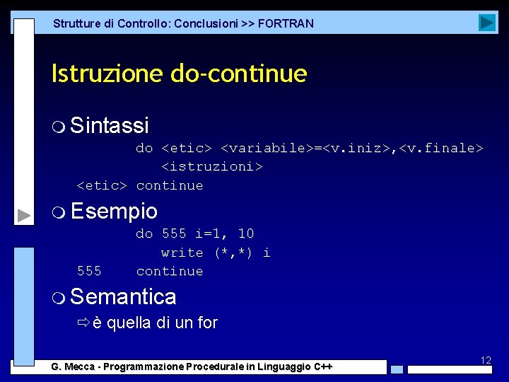 Strutture di Controllo: Conclusioni >> FORTRAN Istruzione do-continue m Sintassi do <etic> <variabile>=<v. iniz>, Strutture di Controllo: Conclusioni >> FORTRAN Istruzione do-continue m Sintassi do <etic> <variabile>=<v. iniz>,