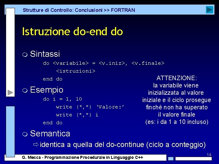 Strutture di Controllo: Conclusioni >> FORTRAN Istruzione do-end do m Sintassi do <variabile> = Strutture di Controllo: Conclusioni >> FORTRAN Istruzione do-end do m Sintassi do <variabile> =