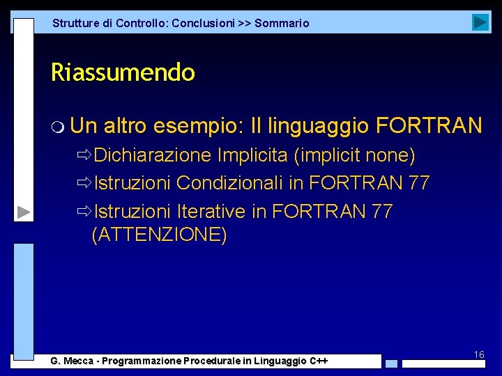 Strutture di Controllo: Conclusioni >> Sommario Riassumendo m Un altro esempio: Il linguaggio FORTRAN Strutture di Controllo: Conclusioni >> Sommario Riassumendo m Un altro esempio: Il linguaggio FORTRAN