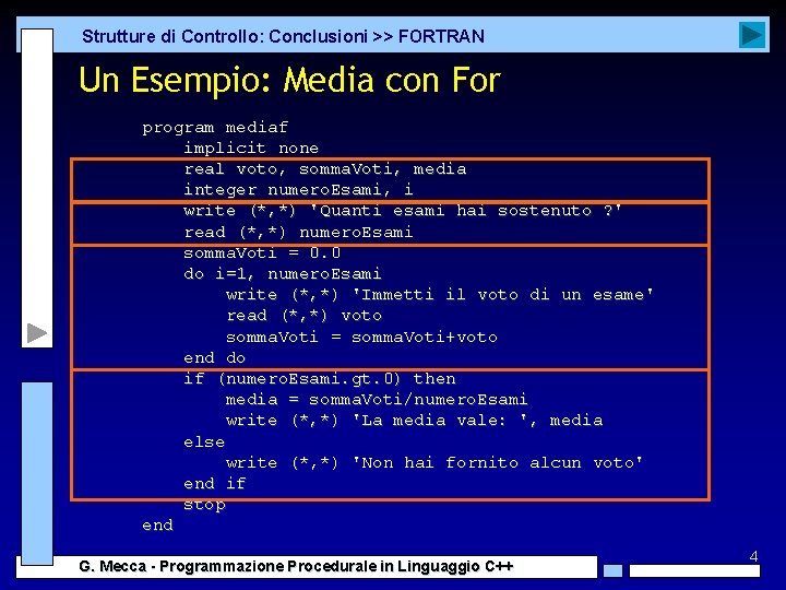 Strutture di Controllo: Conclusioni >> FORTRAN Un Esempio: Media con For program mediaf implicit Strutture di Controllo: Conclusioni >> FORTRAN Un Esempio: Media con For program mediaf implicit