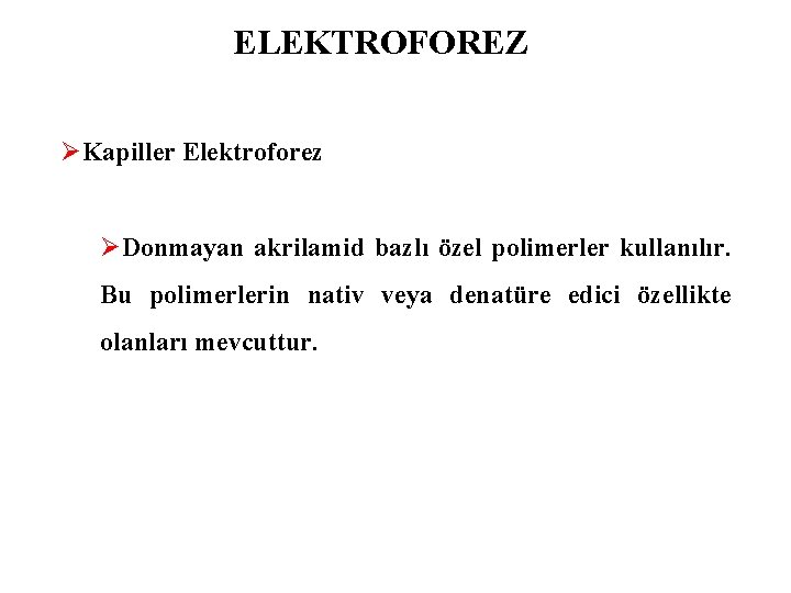 ELEKTROFOREZ ØKapiller Elektroforez ØDonmayan akrilamid bazlı özel polimerler kullanılır. Bu polimerlerin nativ veya denatüre