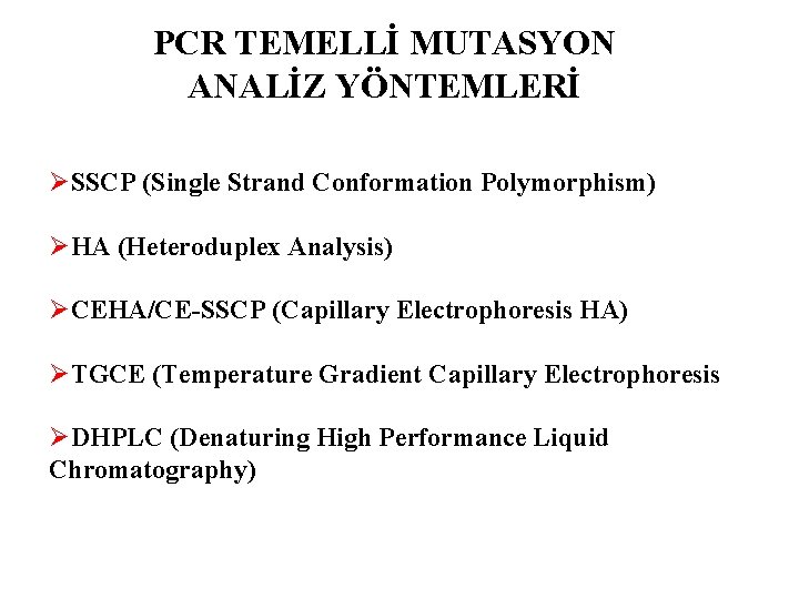 PCR TEMELLİ MUTASYON ANALİZ YÖNTEMLERİ ØSSCP (Single Strand Conformation Polymorphism) ØHA (Heteroduplex Analysis) ØCEHA/CE-SSCP