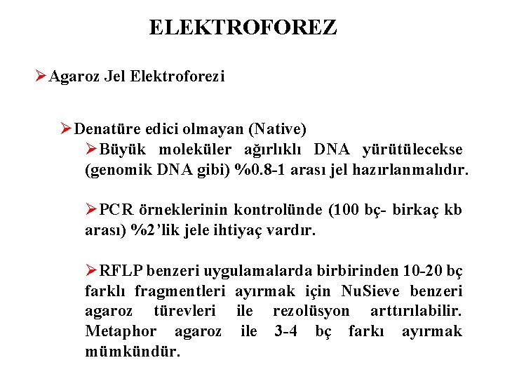 ELEKTROFOREZ ØAgaroz Jel Elektroforezi ØDenatüre edici olmayan (Native) ØBüyük moleküler ağırlıklı DNA yürütülecekse (genomik